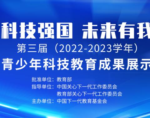 科技强国 未来有我——第三届（2022-2023学年）全国青少年科技教育成果展示大赛总决赛纪实