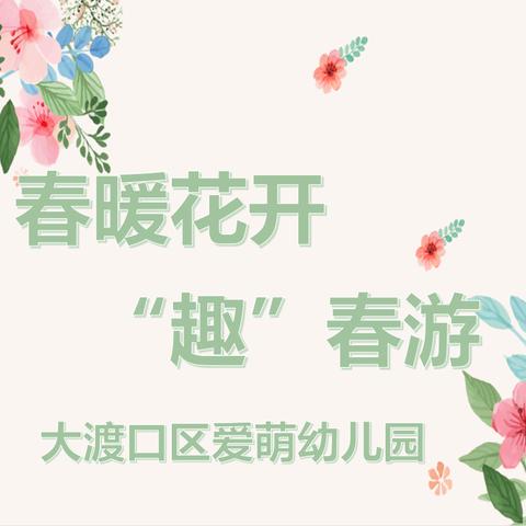 春暖花开“趣”春游——大渡口区爱萌幼儿园