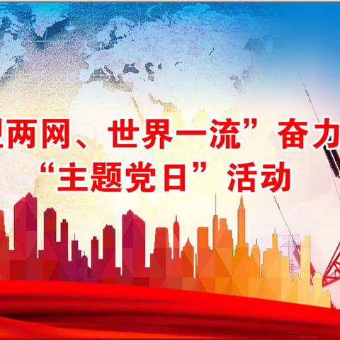 当阳公司开展“三型两网、世界一流”奋力争先“主题党日”活动