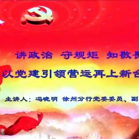 “讲政治、守规矩、知敬畏，以党建引领营运再上新台阶”分行党委委员、副行长冯晓明讲授专题党课