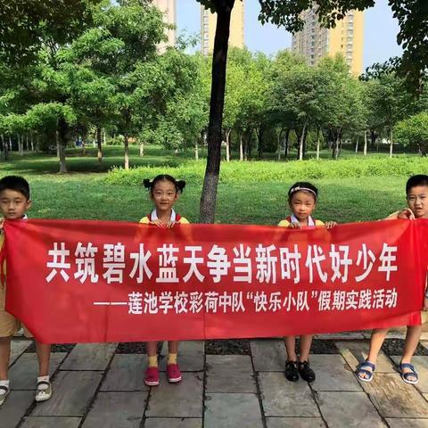 莲池学校一.11彩荷中队快乐小队暑假实践活动纪实----共筑碧水蓝天