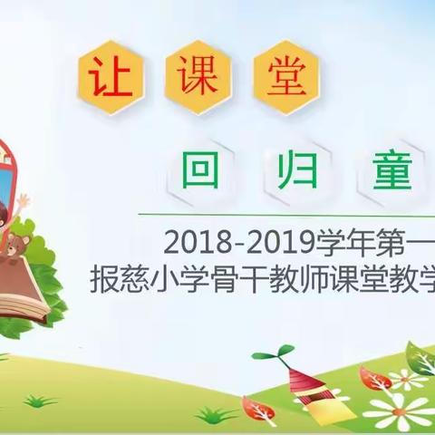 让教育回归童真        ——记报慈小学2018-2019学年第一学期骨干教师教育教学展示活动