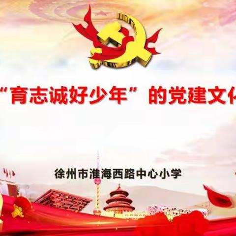 【淮西∙党建】淮西小学构建“育志诚好少年”的党建文化品牌