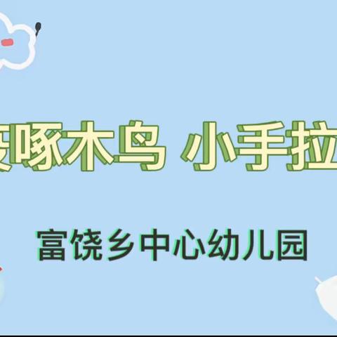 富饶乡中心幼儿园—“防疫啄木鸟 小手拉大手”主题教育活动