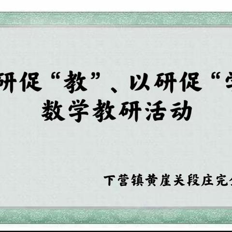 以研促“教”、以研促“学” ——下营镇黄崖关段庄小学数学教研活动纪实