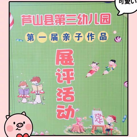 芦山县第三幼儿园第一届亲子作品展评活动