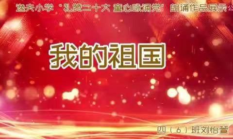 逸夫小学四（6）班“礼赞二十大 童心咏诵党”朗诵作品展示