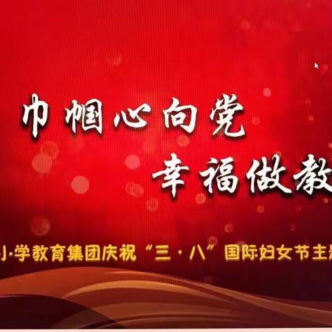 巾帼心向党  幸福做教师——五一路小学教育集团庆祝“三•八”国际劳动妇女节主题活动