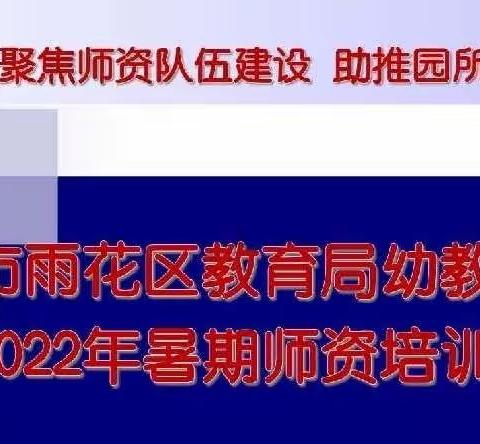 “心有所向 逐光而行”——雨花区教育局幼教集团2022年暑期师资培训活动