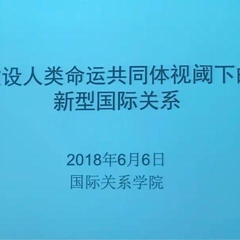 建设人类命运共同体视阈下的新型国际关系20180606王文峰
