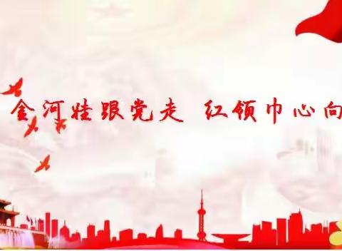 【金河少先队】金河娃跟党走红领巾心向党—金河小学三（1）中队