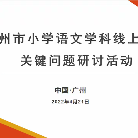 聚焦线上“教-学-评”，探索“教研与管理”新样态 ——记广州市小学语文学科线上教学关键问题的教研活动