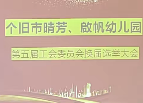 工会换届谱新篇，凝心聚力再启航——个旧市晴芳、啟帆幼儿园工会委员换届选举