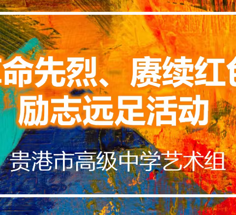 贵港市高级中学艺术组学党史系列活动之 “缅怀革命先烈、赓续红色精神”励志远足活动