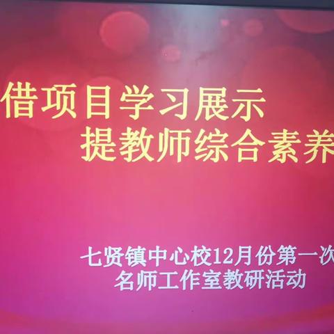 借项目学习展示   提教师综合素养----七贤镇中心校12月份第一次名师工作室教研活动