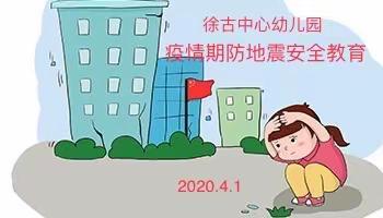 “小知识，大安全”—疫情期间徐古中心幼儿园学习地震安全知识