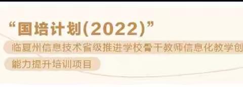 信息培训 促进成长——“2022年临夏州信息技术省级2.0试点学校骨干教师信息化教学创新能力提升培训项目”