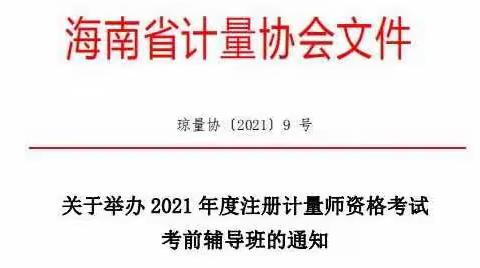 海南省计量协会关于举办2021年度注册计量师资格考试考前辅导班的通知