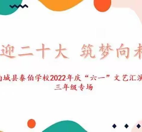 喜迎二十大，筑梦向未来——南城县泰伯学校庆“六一”文艺汇演(三年级专场）