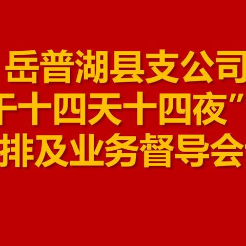 “岳普湖县支公司“大干十四天十四夜”工作安排及业务督导工作会”简讯