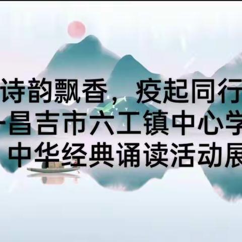 “诗韵飘香，疫起同行”——昌吉市六工镇中心学校中华经典诵读活动展示