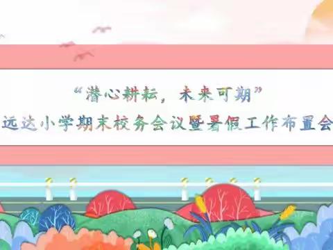 ［贤雅远达］“潜心耕耘，未来可期”——远达小学期末校务会议暨暑假工作布置会