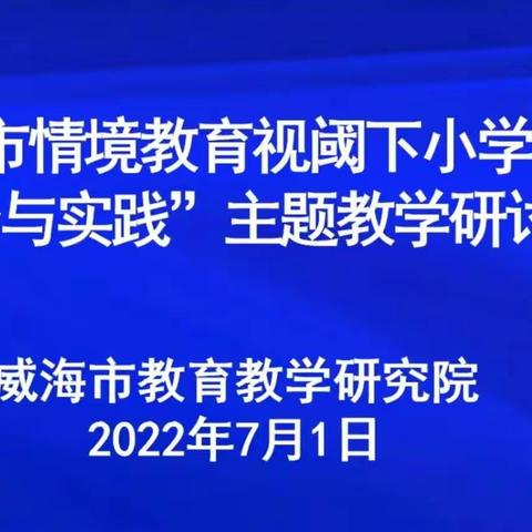 夏日“研研”，学无止境——记威海高新区数学团队参加威海市情境教育视阈下小学数学“综合与实践”主题教学