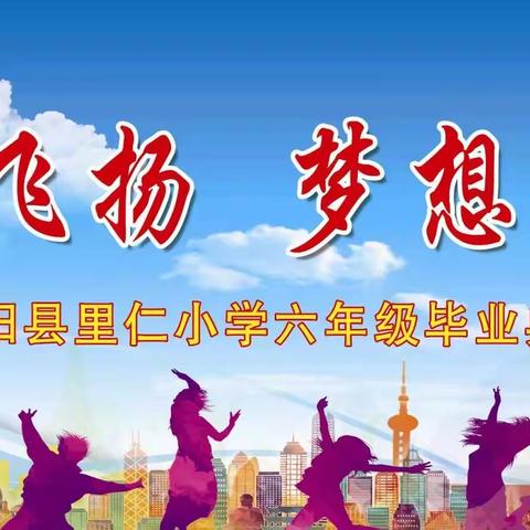 青春飞扬       梦想起航      建党百年筑华章——里仁小学2021届毕业典礼精彩纷呈
