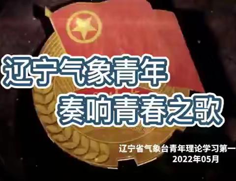 庆祝中国共青团成立100周年！辽宁省气象局“喜迎二十大、永远跟党走、奋进新征程”短视频展播（五）