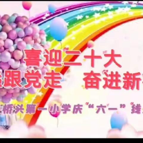 “喜迎二十大  永远跟党走  奋进新征程”大通县桥头第一小学线上庆六一系列活动