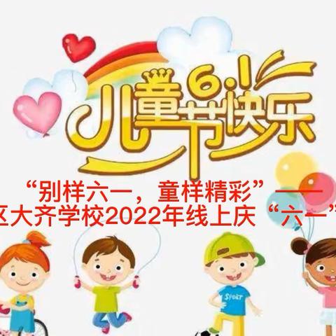 🎈“别样六一，童样精彩”🎈大齐学校2022年线上庆六一活动展