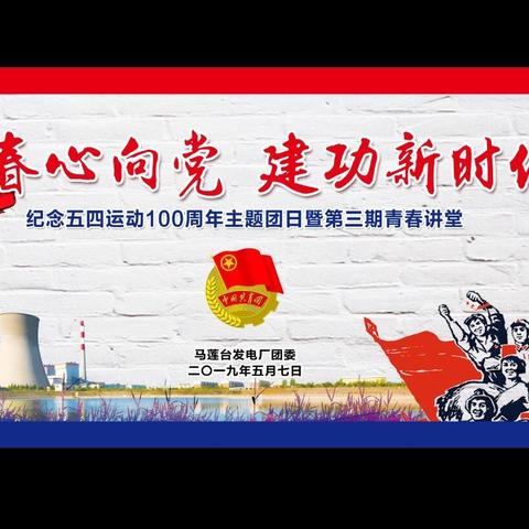 青春心向党 建功新时代            我厂举办纪念五四运动100周年主题团日       暨青春讲堂活动