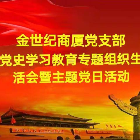 金世纪商厦党支部党史学习教育专题组织生活会暨党日活动圆满召开