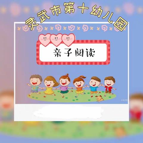 【十幼之声·家庭教育篇】幸福亲子共读，温暖阅读时光——灵武市第十幼儿园亲子阅读               （第十六期）