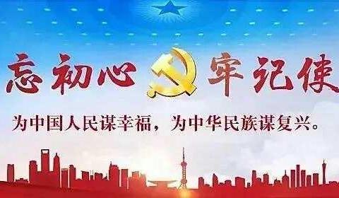 五三学区中心校党支部“不忘初心、牢记使命”主题教育进行时