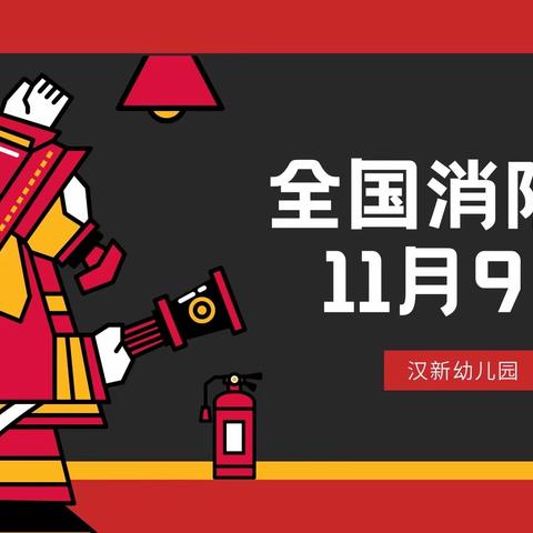 “11.9”全国消防日，与安全“童”行——汉新幼儿园消防知识宣传