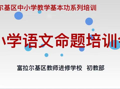 把握命题方向 提升教师素养——富拉尔基区中小学教师基本功培训之小学语文命题培训