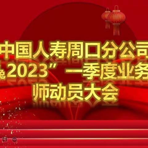 中国人寿周口分公司“鑫𠓗2023”一季度业务启动誓师动员大会