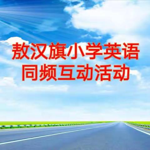 “深挖文本信息，发展核心素养”敖汉旗小学英语同频互动主题教研活动纪实