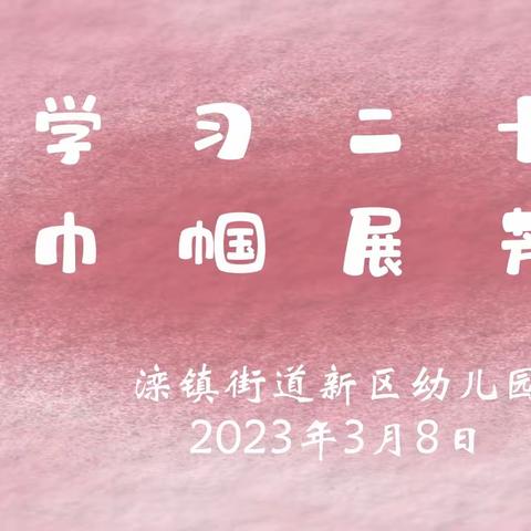 学习二十大，巾帼展芳华——滦镇街道新区幼儿园庆祝“三月八日国际劳动妇女节”系列活动纪实