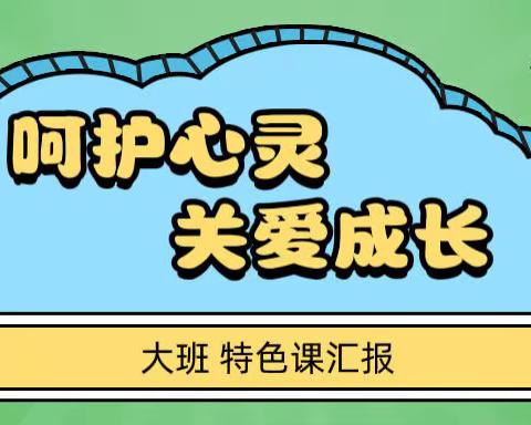 🌸呵护心灵 关爱成长🌸   -----第三幼儿园 大班特色课学期汇报