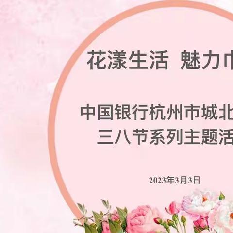 中国银行城北支行成功举办“花漾生活 魅力巾帼”2023年“三八”妇女节系列活动