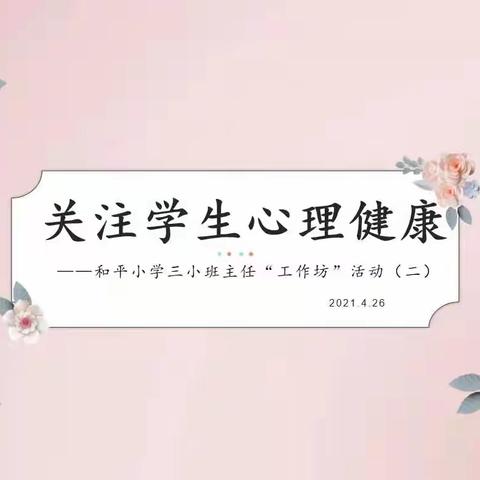 关注学生心灵，助力健康成长——合肥市和平小学三小班主任活动（二）