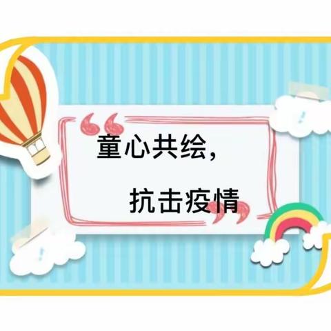 “童心共绘，抗击疫情”——茂石化幼教站南幼儿园大班主题绘画作品展