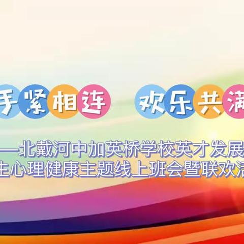 心手紧相连 欢乐共满屏——北戴河中加英桥学校英才发展部学生心理健康主题线上班会暨联欢活动