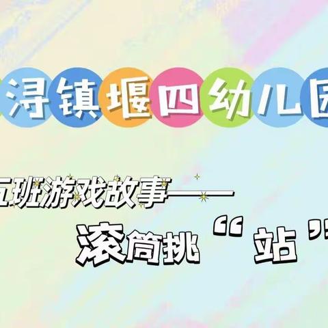 【南浔镇堰四幼儿园】大五班游戏故事——滚筒挑“站”记