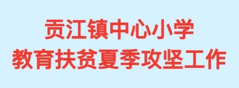 扶贫又扶智，行动你我他——记贡江镇中心小学夏日扶贫攻坚工作