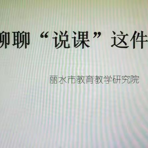 聊聊“说课”这件事  丽水市教育局教研室  毛小燕  （2021.10.28）