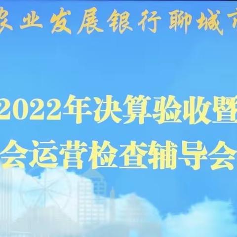 聊城市分行开展2022年度决算验收暨2023年财会运营检查辅导