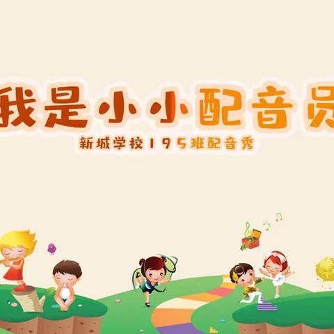 我是小小配音员————新城学校195班2021下学期第三次主题活动